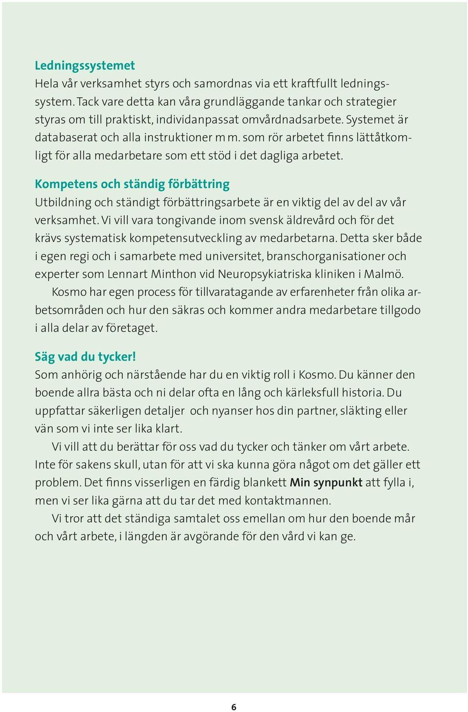 som rör arbetet finns lättåtkomligt för alla medarbetare som ett stöd i det dagliga arbetet.