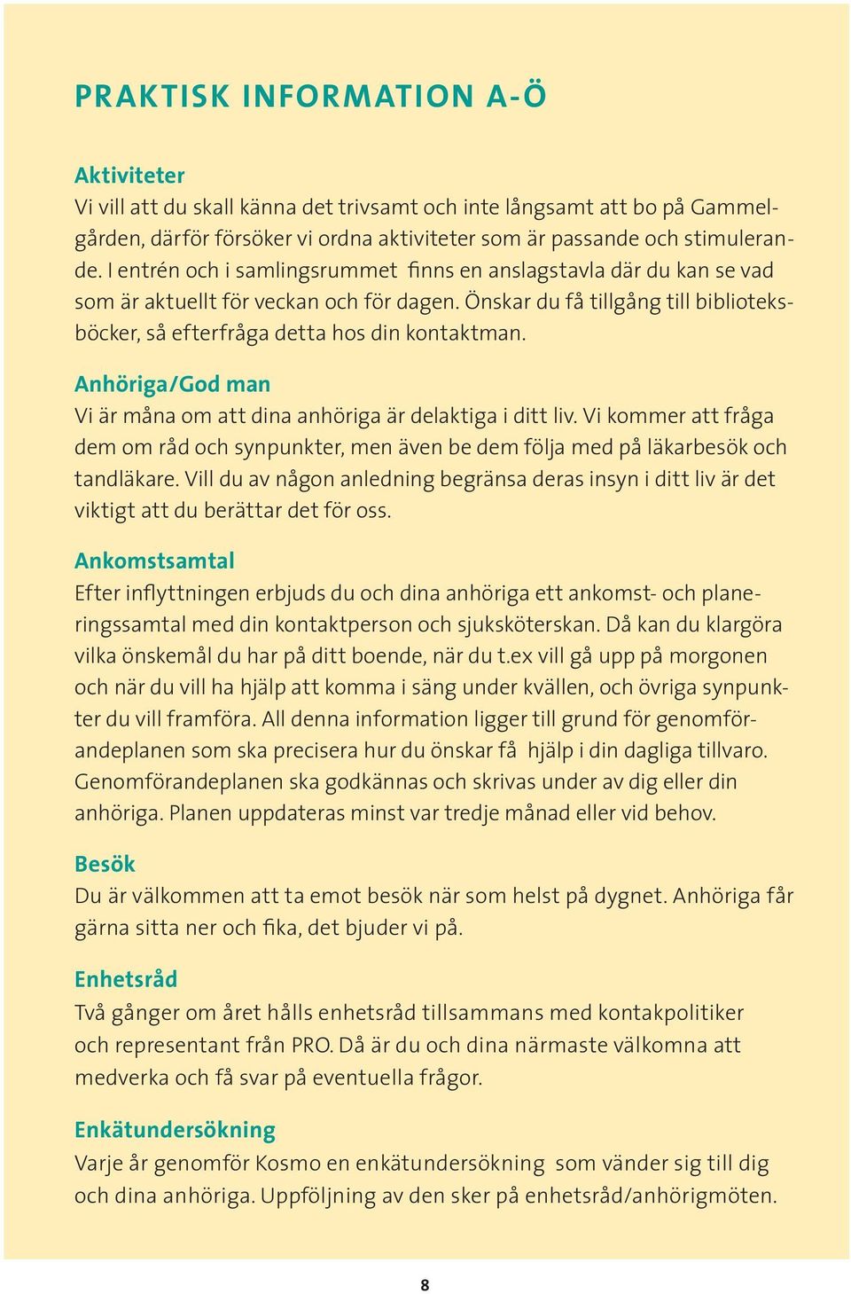 Anhöriga/God man Vi är måna om att dina anhöriga är delaktiga i ditt liv. Vi kommer att fråga dem om råd och synpunkter, men även be dem följa med på läkarbesök och tandläkare.