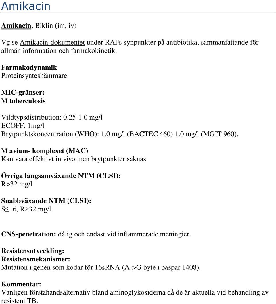 M avium- komplexet (MAC) Kan vara effektivt in vivo men brytpunkter saknas Övriga långsamväxande NTM (CLSI): R>32 mg/l Snabbväxande NTM (CLSI): S 16, R>32 mg/l CNS-penetration: dålig