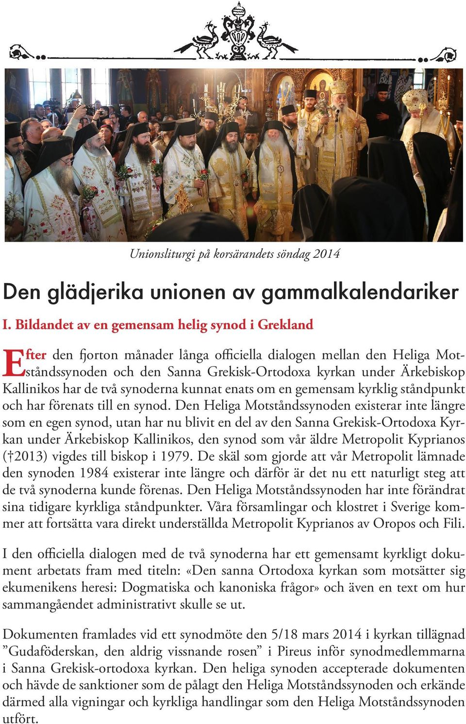 Kallinikos har de två synoderna kunnat enats om en gemensam kyrklig ståndpunkt och har förenats till en synod.