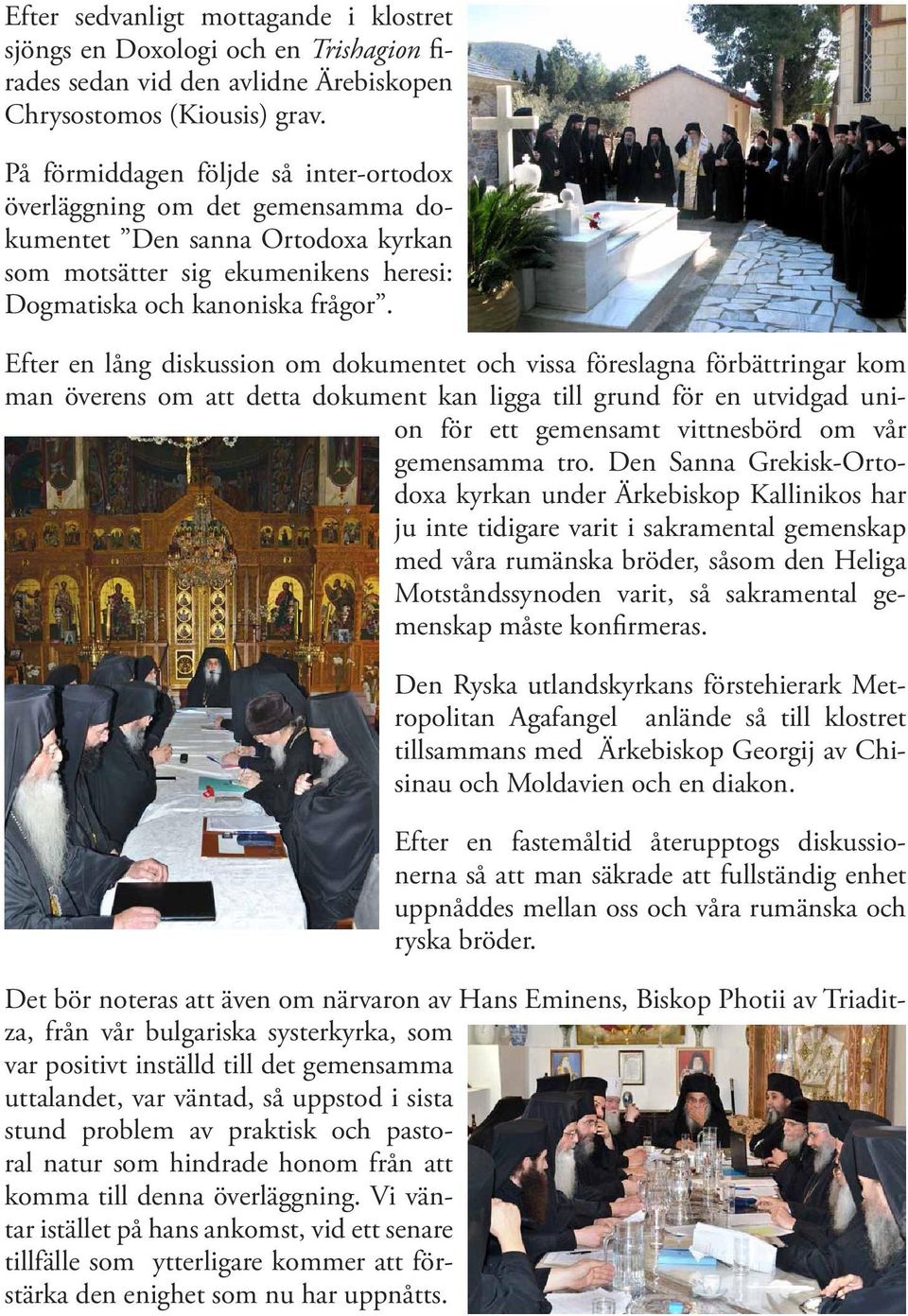 Efter en lång diskussion om dokumentet och vissa föreslagna förbättringar kom man överens om att detta dokument kan ligga till grund för en utvidgad union för ett gemensamt vittnesbörd om vår