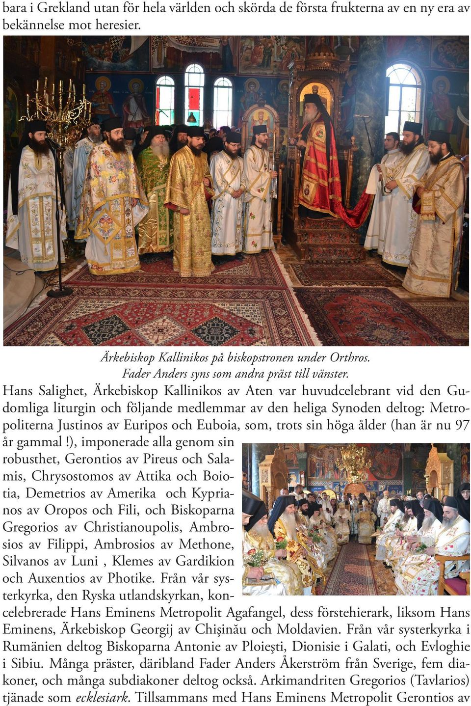 Hans Salighet, Ärkebiskop Kallinikos av Aten var huvudcelebrant vid den Gudomliga liturgin och följande medlemmar av den heliga Synoden deltog: Metropoliterna Justinos av Euripos och Euboia, som,