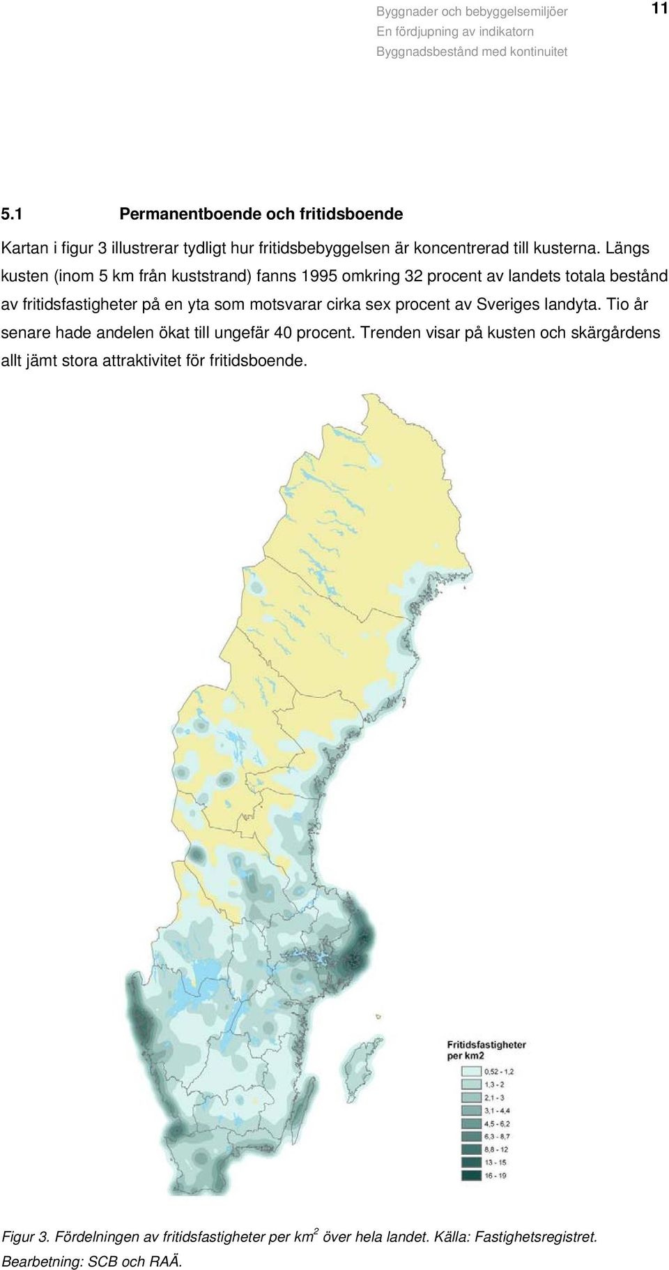 cirka sex procent av Sveriges landyta. Tio år senare hade andelen ökat till ungefär 40 procent.