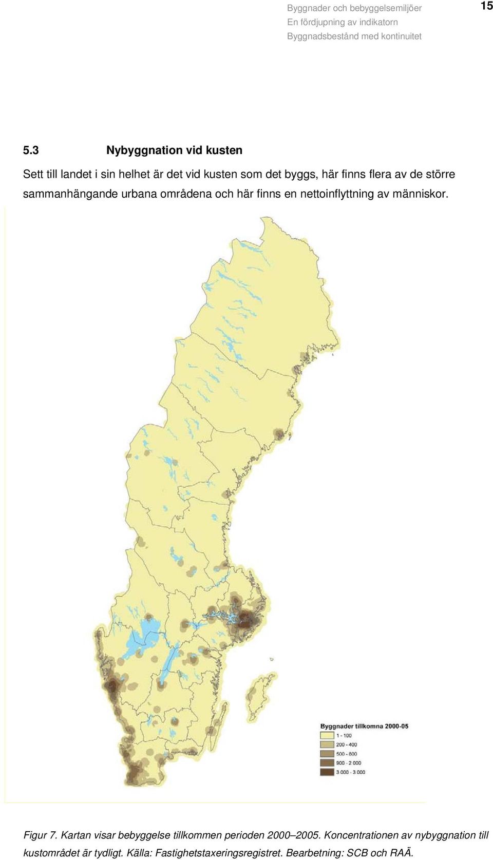 människor. Figur 7. Kartan visar bebyggelse tillkommen perioden 2000 2005.