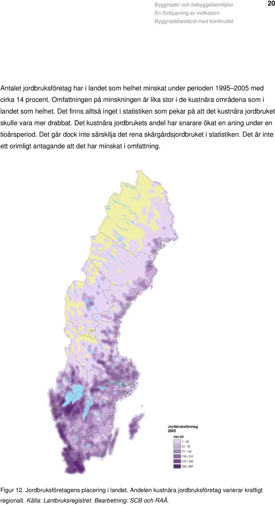 Det finns alltså inget i statistiken som pekar på att det kustnära jordbruket skulle vara mer drabbat.