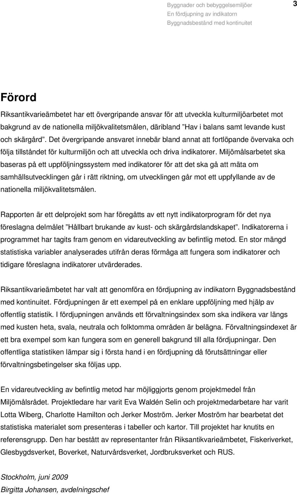 Miljömålsarbetet ska baseras på ett uppföljningssystem med indikatorer för att det ska gå att mäta om samhällsutvecklingen går i rätt riktning, om utvecklingen går mot ett uppfyllande av de