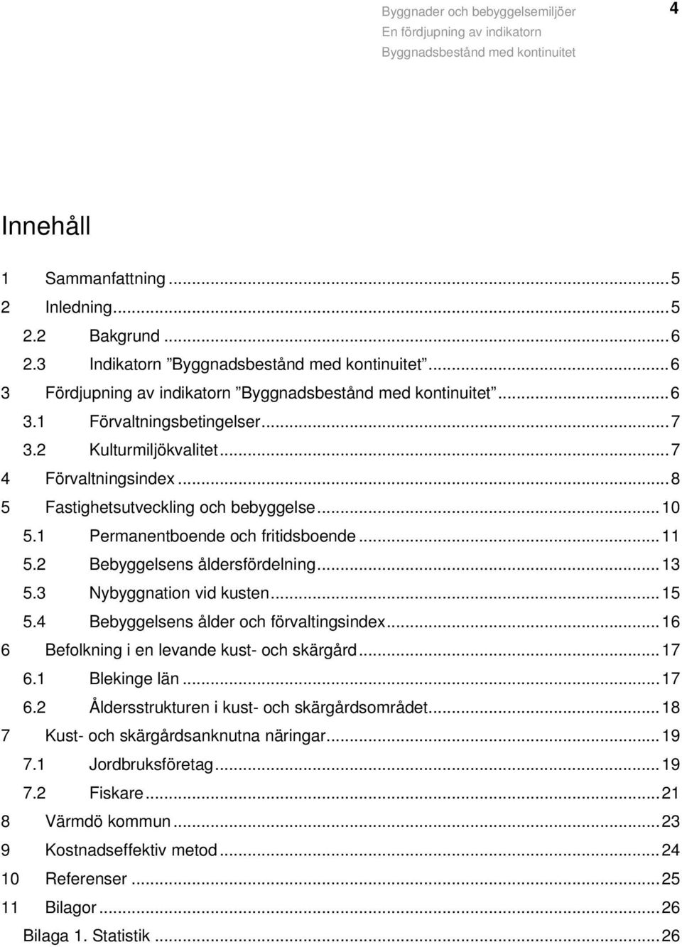 ..15 5.4 Bebyggelsens ålder och förvaltingsindex...16 6 Befolkning i en levande kust- och skärgård...17 6.1 Blekinge län...17 6.2 Åldersstrukturen i kust- och skärgårdsområdet.