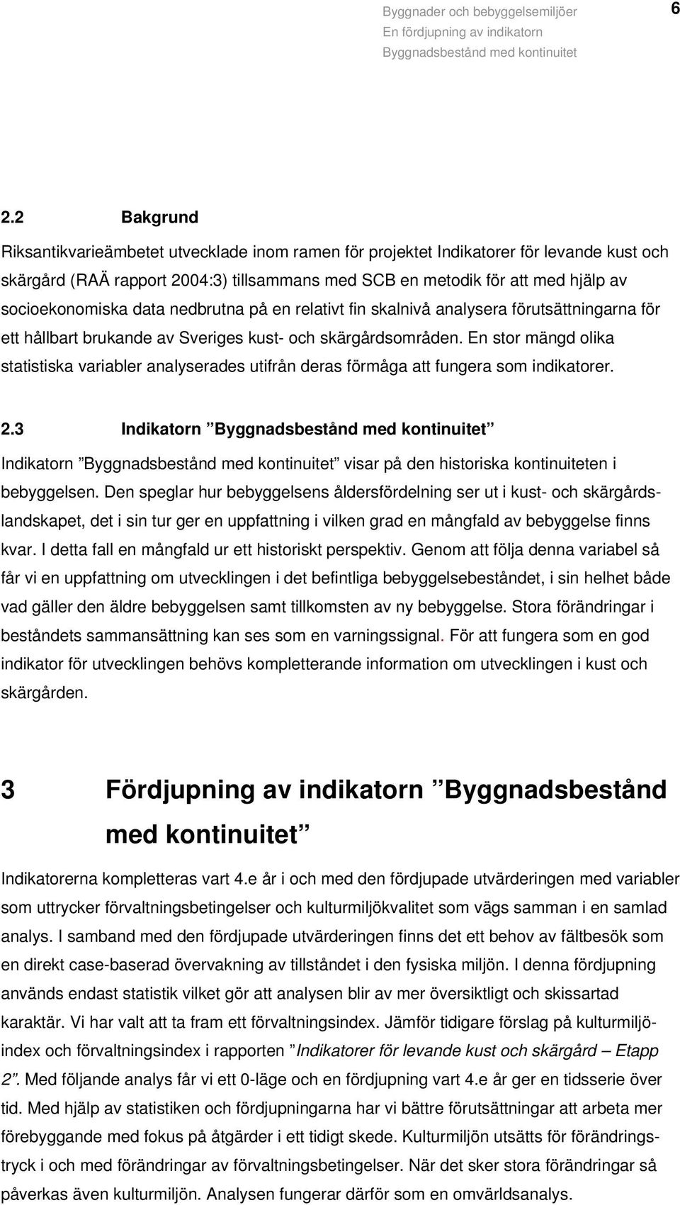 En stor mängd olika statistiska variabler analyserades utifrån deras förmåga att fungera som indikatorer. 2.3 Indikatorn Indikatorn visar på den historiska kontinuiteten i bebyggelsen.