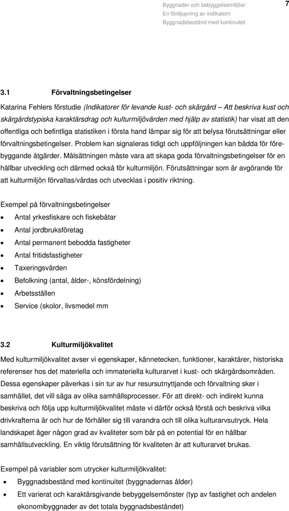 Problem kan signaleras tidigt och uppföljningen kan bädda för förebyggande åtgärder.