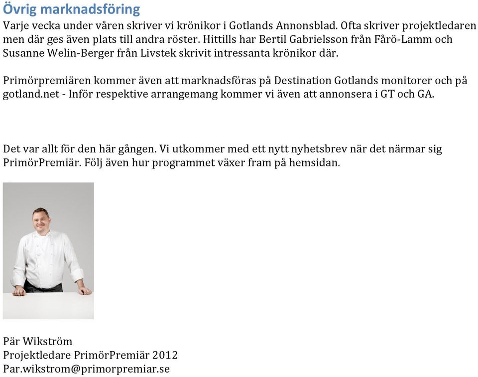 Primörpremiären kommer även att marknadsföras på Destination Gotlands monitorer och på gotland.