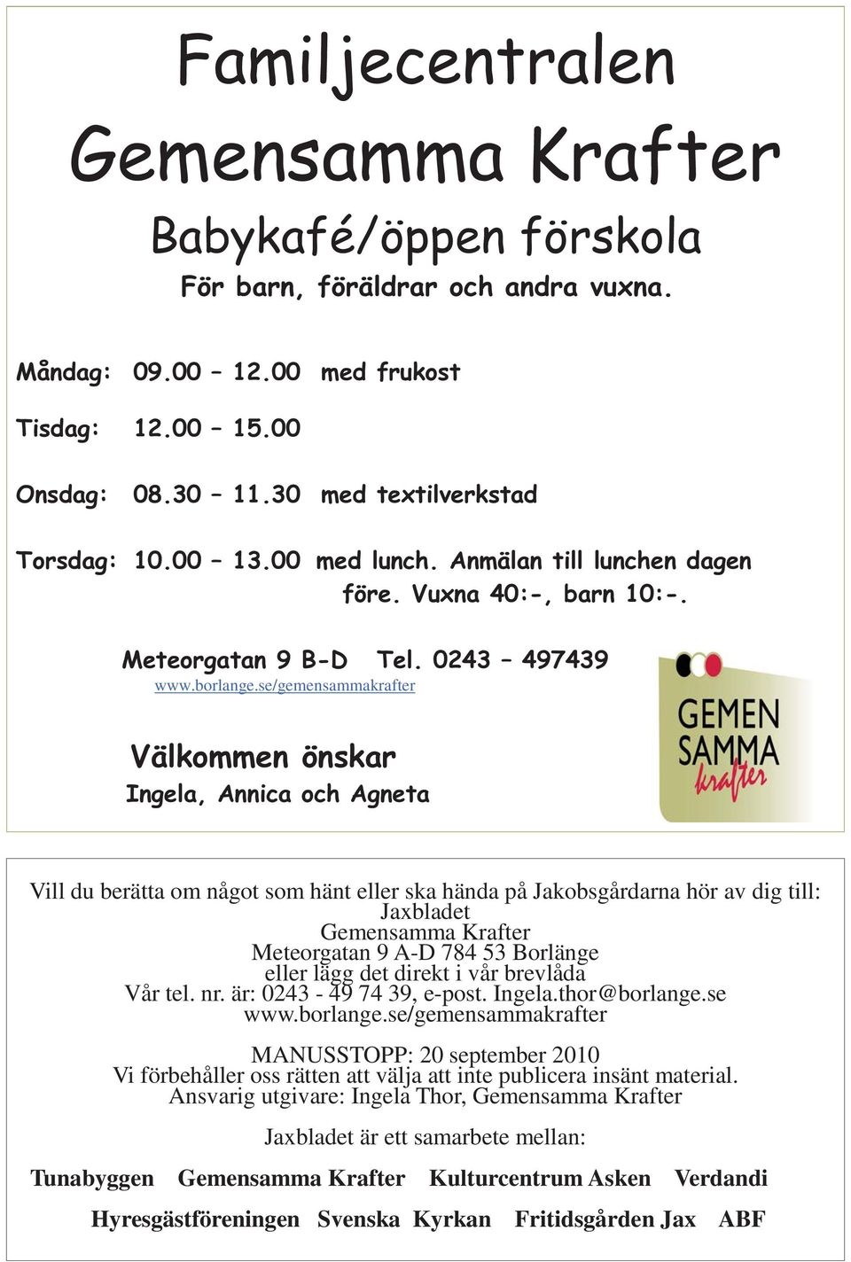 784 53 Borlänge eller lägg det direkt i vår brevlåda Vår tel. nr. är: 0243-49 74 39, e-post. Ingela.thor@borlange.