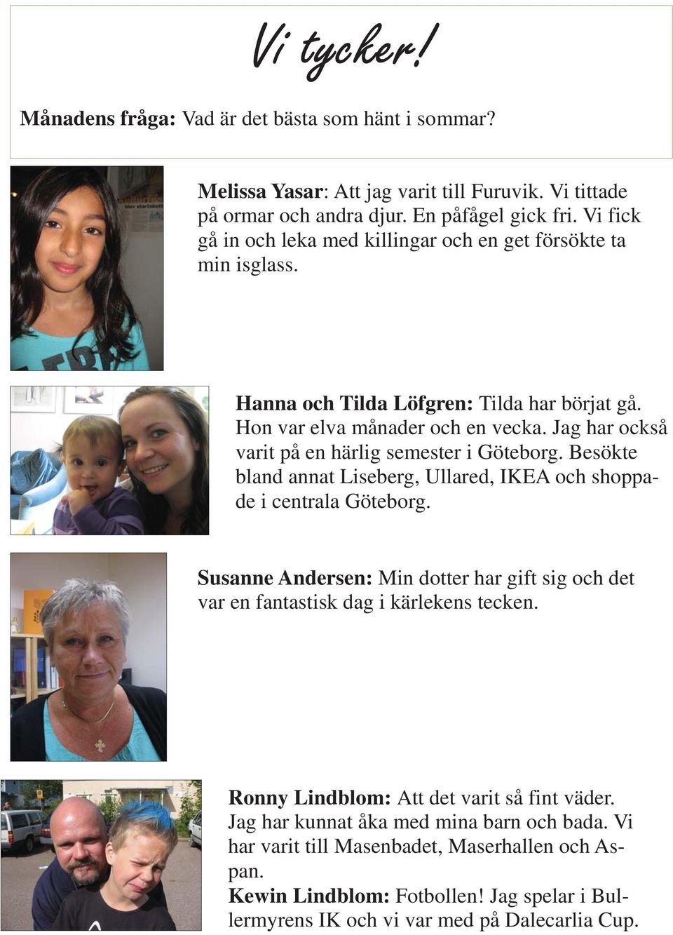 Jag har också varit på en härlig semester i Göteborg. Besökte bland annat Liseberg, Ullared, IKEA och shoppade i centrala Göteborg.