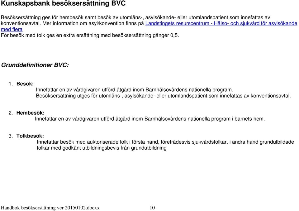 Grunddefinitioner BVC: 1. Besök: Innefattar en av vårdgivaren utförd åtgärd inom Barnhälsovårdens nationella program.