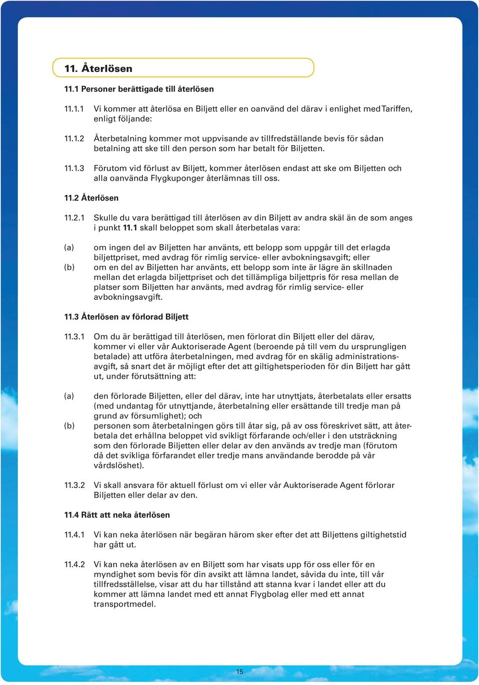 Återlösen 11.2.1 Skulle du vara berättigad till återlösen av din Biljett av andra skäl än de som anges i punkt 11.