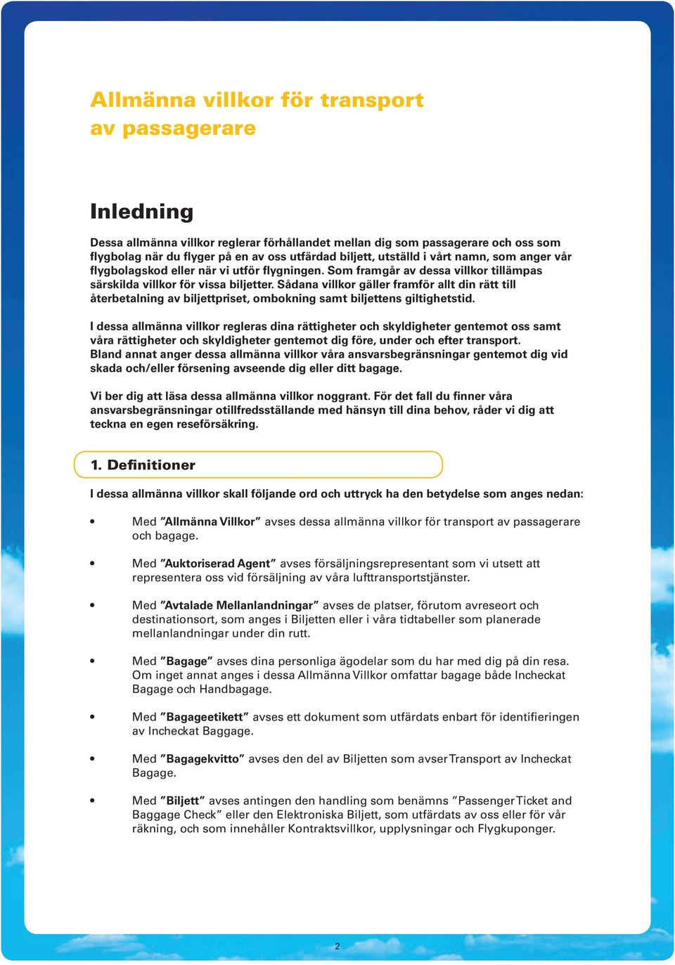 Sådana villkor gäller framför allt din rätt till återbetalning av biljettpriset, ombokning samt biljettens giltighetstid.