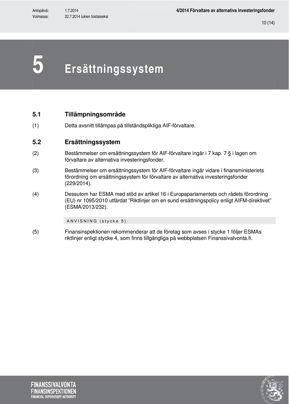 (3) Bestämmelser om ersättningssystem för AIF-förvaltare ingår vidare i finansministeriets förordning om ersättningssystem för förvaltare av alternativa investeringsfonder (229/2014).