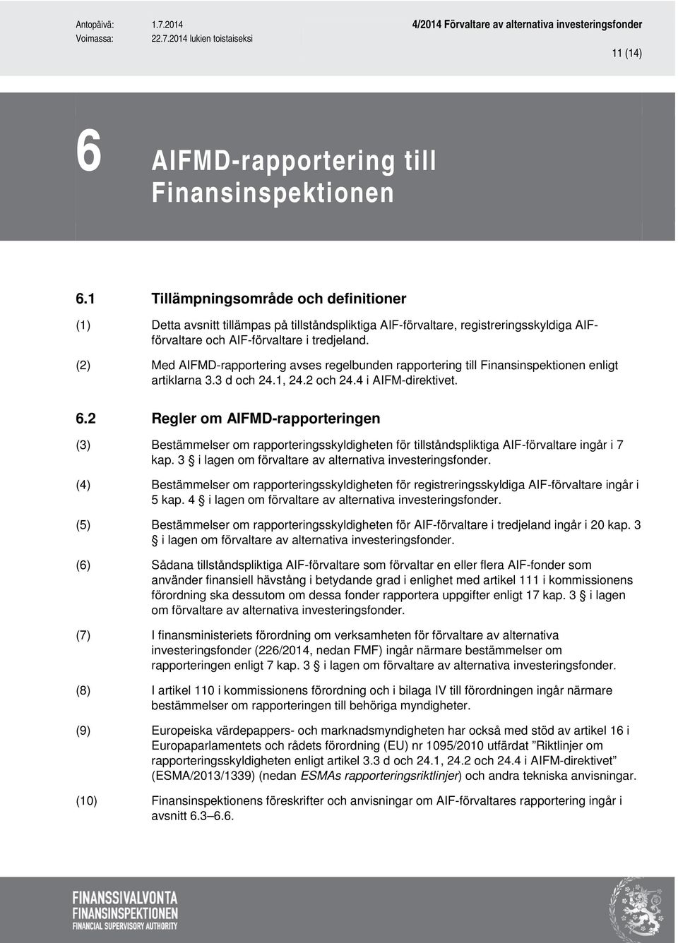 (2) Med AIFMD-rapportering avses regelbunden rapportering till Finansinspektionen enligt artiklarna 3.3 d och 24.1, 24.2 och 24.4 i AIFM-direktivet. 6.