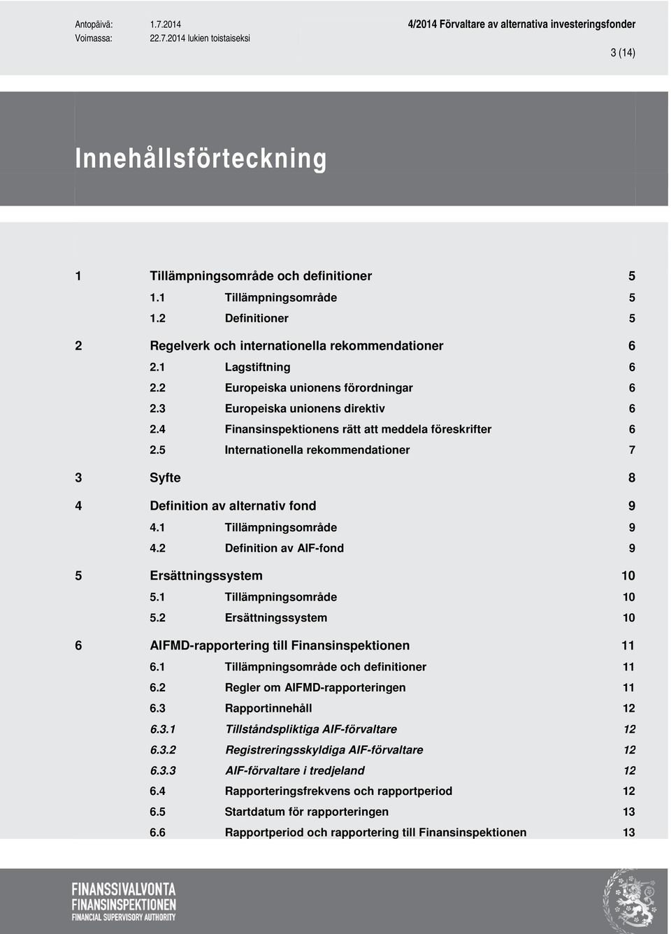 5 Internationella rekommendationer 7 3 Syfte 8 4 Definition av alternativ fond 9 4.1 Tillämpningsområde 9 4.2 Definition av AIF-fond 9 5 Ersättningssystem 10 5.1 Tillämpningsområde 10 5.