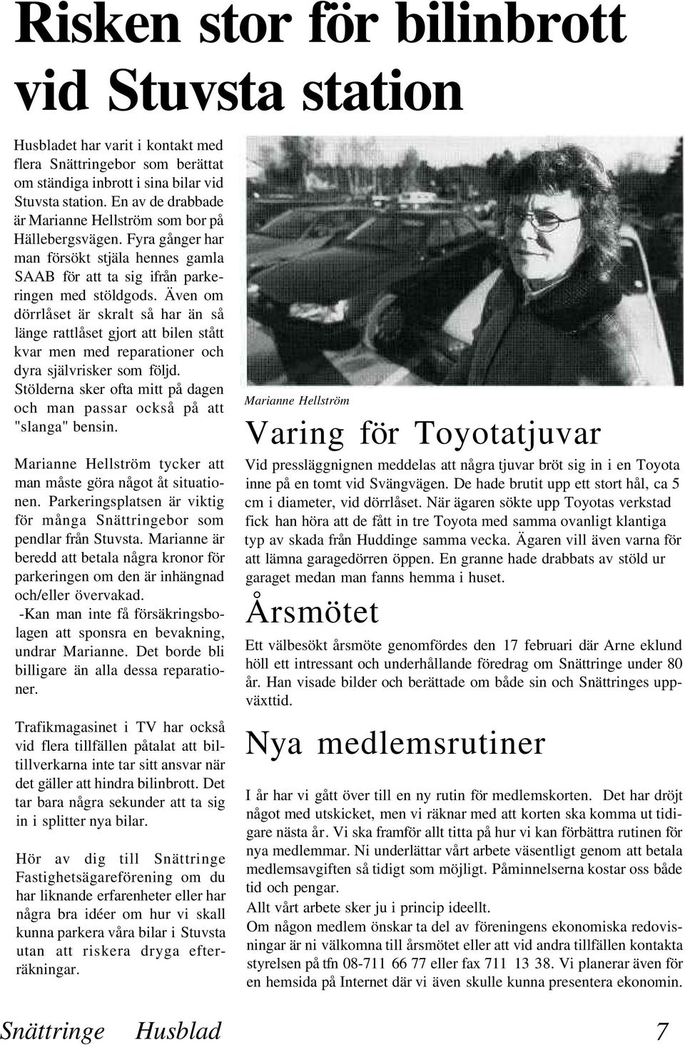Även om dörrlåset är skralt så har än så länge rattlåset gjort att bilen stått kvar men med reparationer och dyra självrisker som följd.