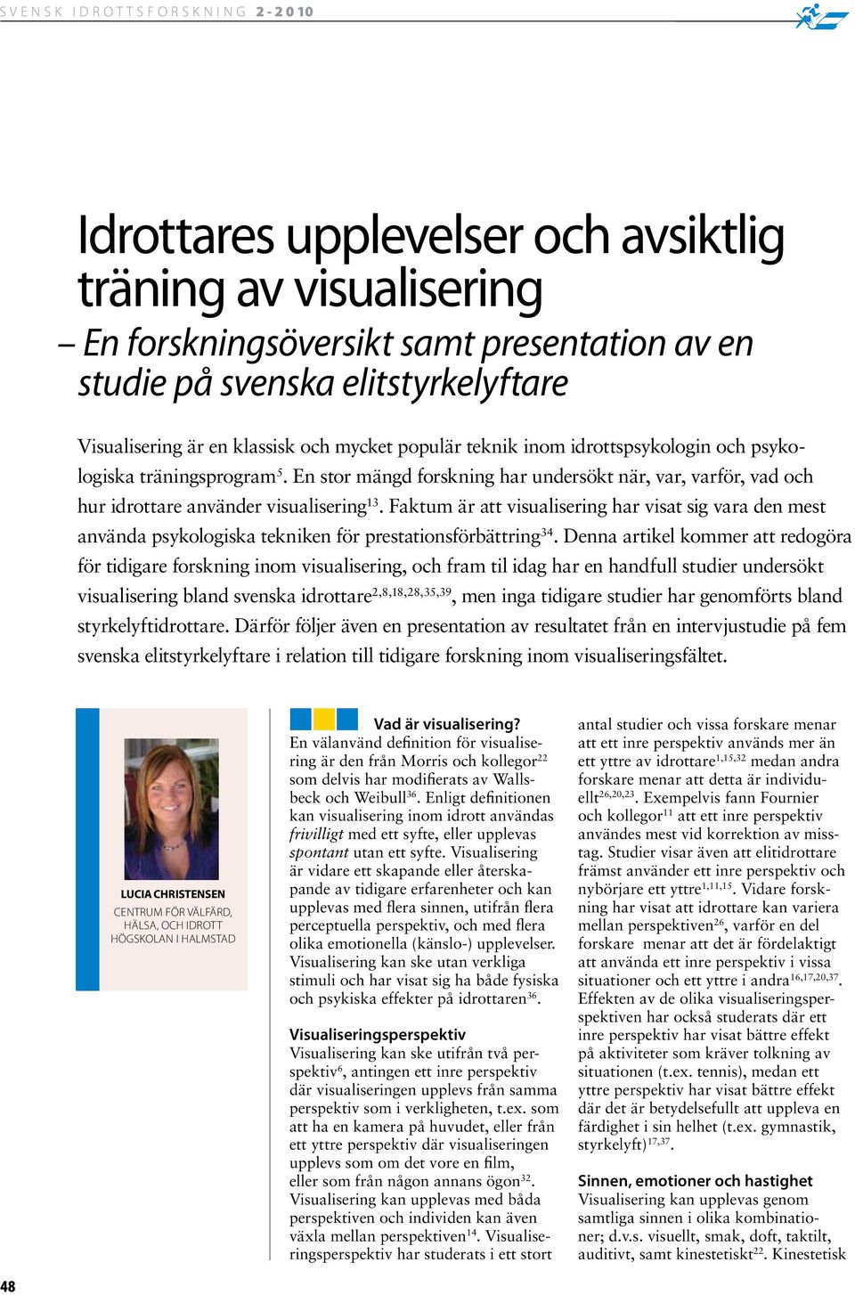Faktum är att visualisering har visat sig vara den mest använda psykologiska tekniken för prestationsförbättring 34.