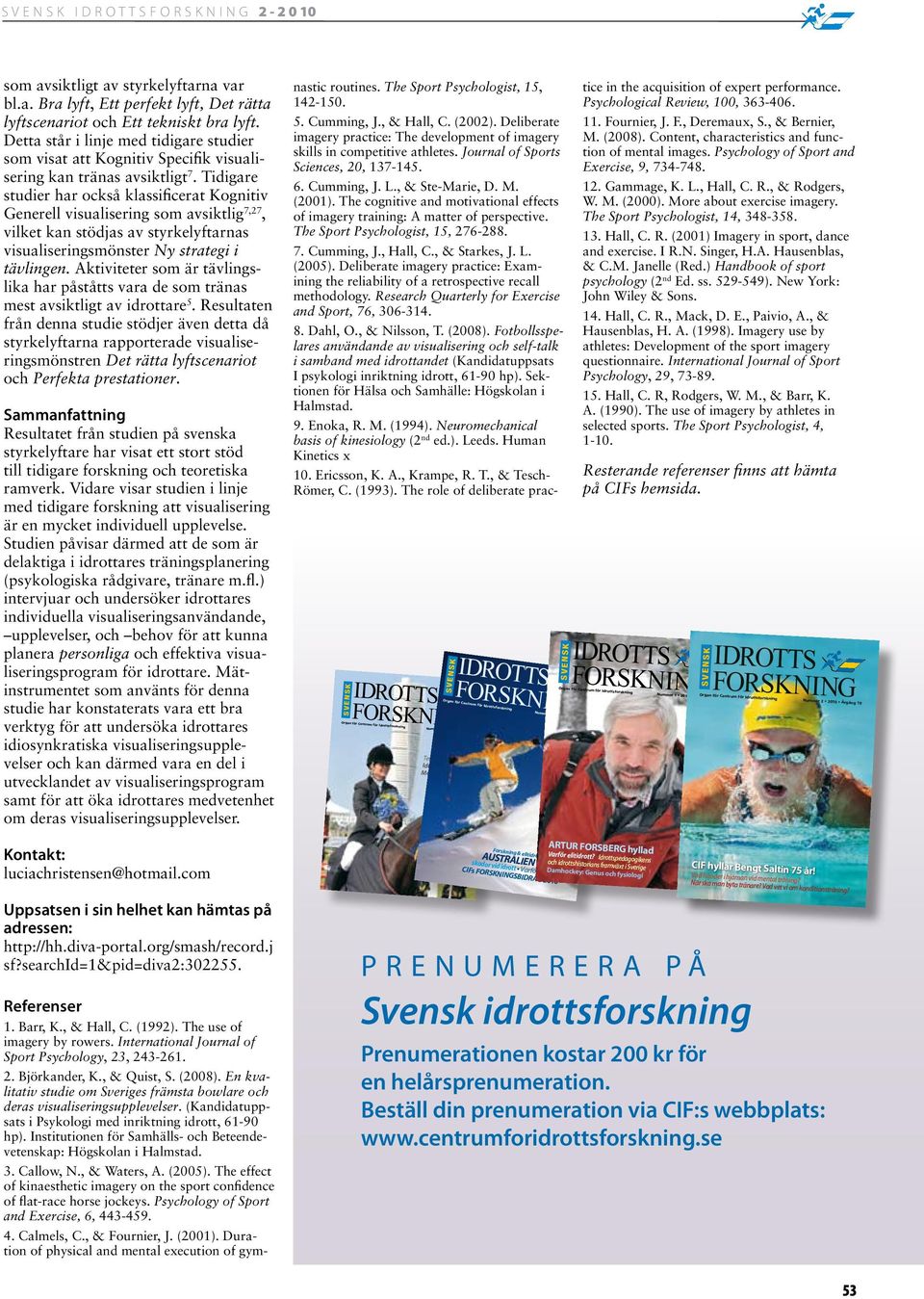 Tidigare studier har också klassificerat Kognitiv Generell visualisering som avsiktlig 7,27, vilket kan stödjas av styrkelyftarnas visualiseringsmönster Ny strategi i tävlingen.