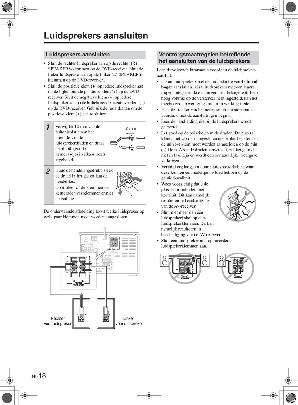 Sluit de negatieve klem ( ) op iedere luidspreker aan op de bijbehorende negatieve klem ( ) op de DVD-receiver. Gebruik de rode draden om de positieve klem (+) aan te sluiten.