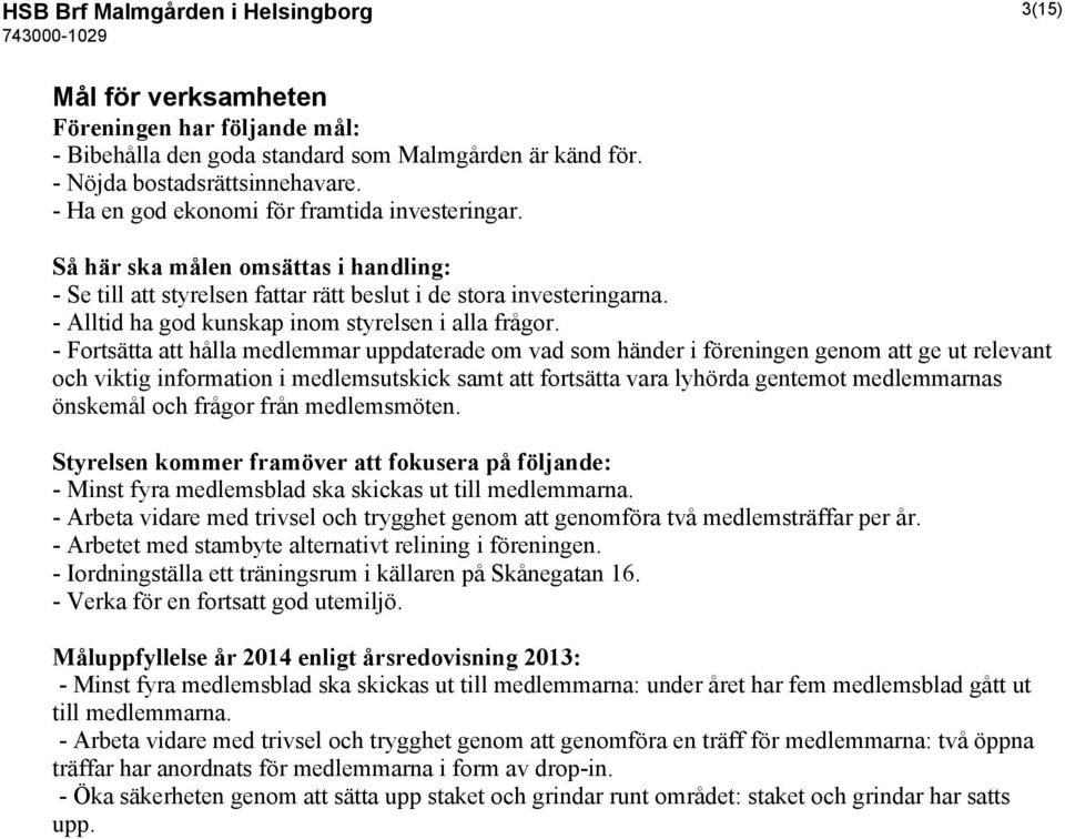 - Alltid ha god kunskap inom styrelsen i alla frågor.