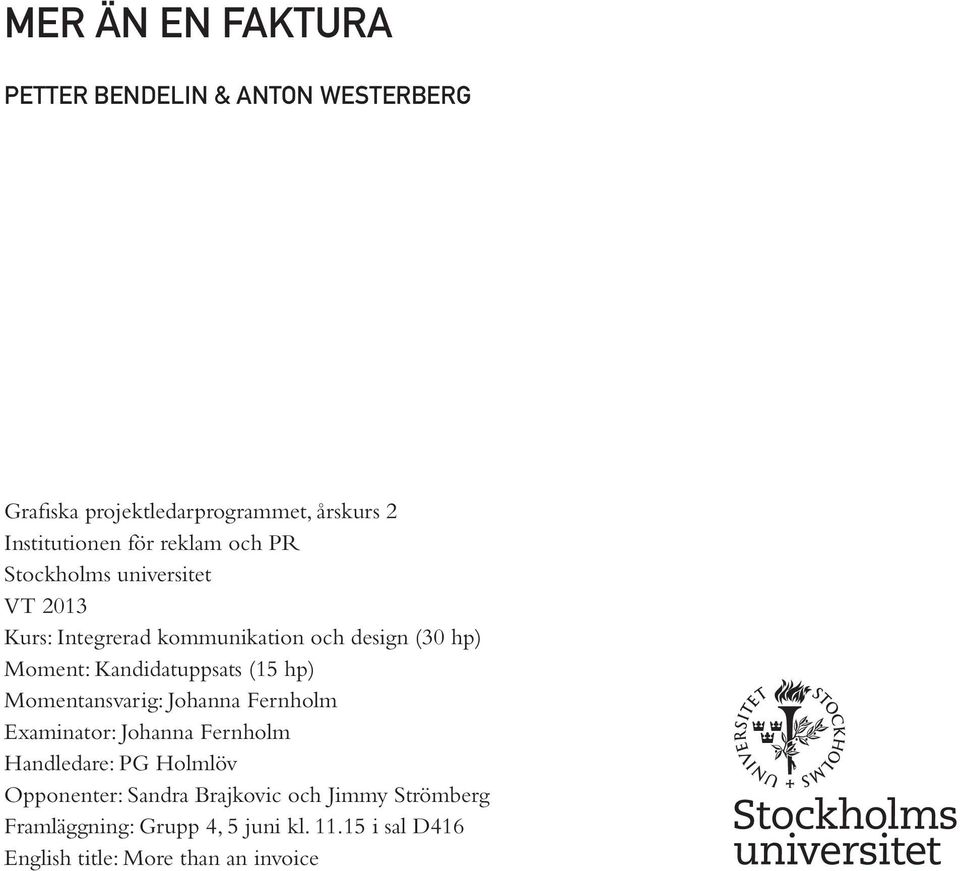 Kandidatuppsats (15 hp) Momentansvarig: Johanna Fernholm Examinator: Johanna Fernholm Handledare: PG Holmlöv