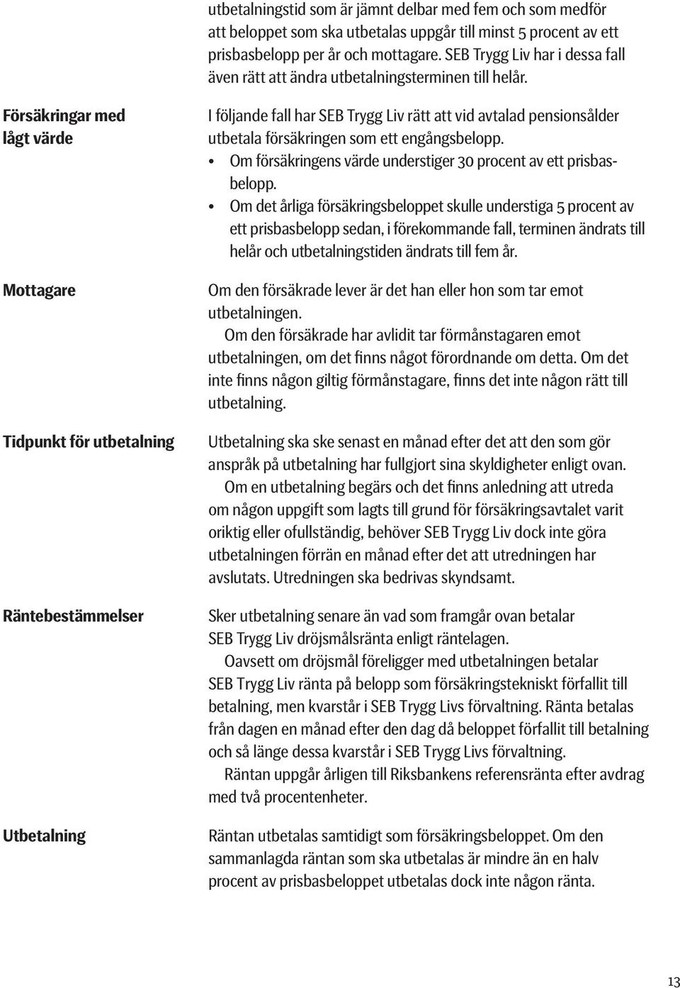 Försäkringar med lågt värde Mottagare Tidpunkt för utbetalning Räntebestämmelser Utbetalning I följande fall har SEB Trygg Liv rätt att vid avtalad pensionsålder utbetala försäkringen som ett