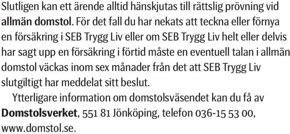 sagt upp en försäkring i förtid måste en eventuell talan i allmän domstol väckas inom sex månader från det att SEB Trygg Liv