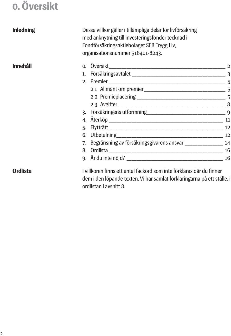 3 Avgifter 8 3. Försäkringens utformning 9 4. Återköp 11 5. Flytträtt 12 6. Utbetalning 12 7. Begränsning av försäkringsgivarens ansvar 14 8. Ordlista 16 9.