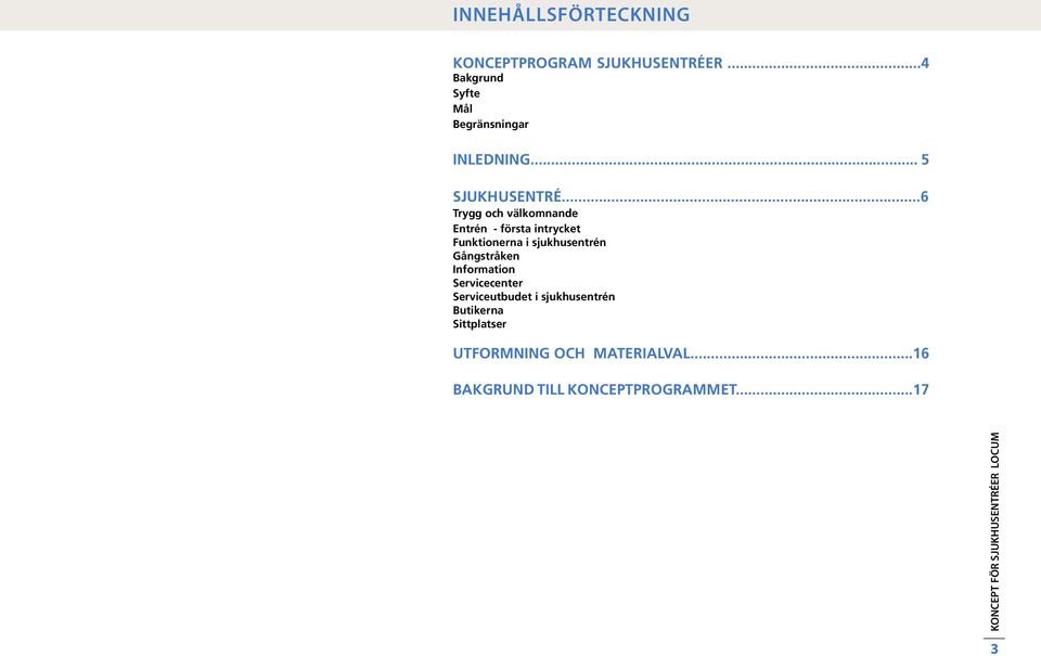 ..6 Trygg och välkomnande Entrén - första intrycket Funktionerna i sjukhusentrén