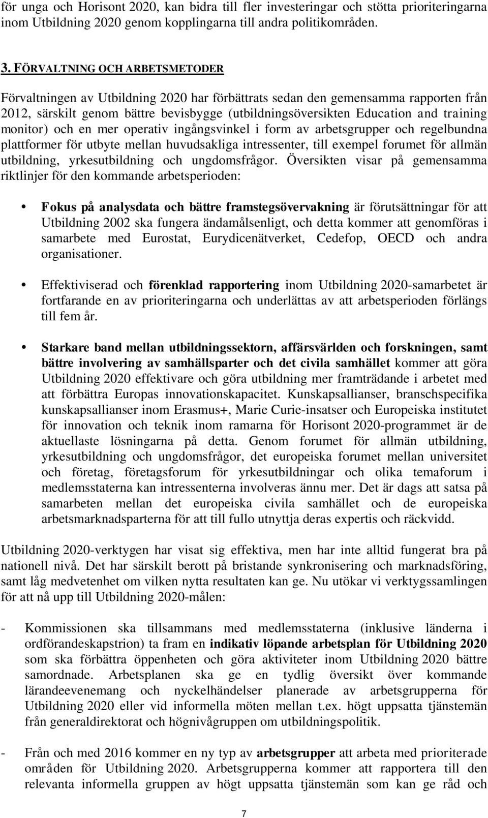 monitor) och en mer operativ ingångsvinkel i form av arbetsgrupper och regelbundna plattformer för utbyte mellan huvudsakliga intressenter, till exempel forumet för allmän utbildning, yrkesutbildning