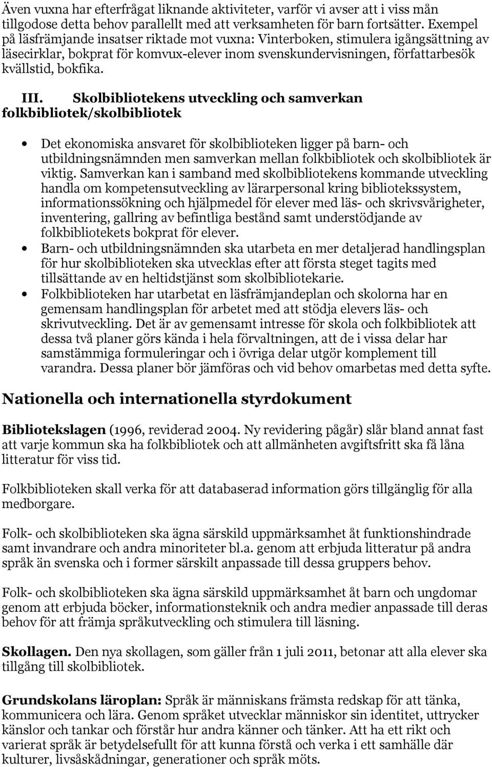 Skolbibliotekens utveckling och samverkan folkbibliotek/skolbibliotek Det ekonomiska ansvaret för skolbiblioteken ligger på barn- och utbildningsnämnden men samverkan mellan folkbibliotek och