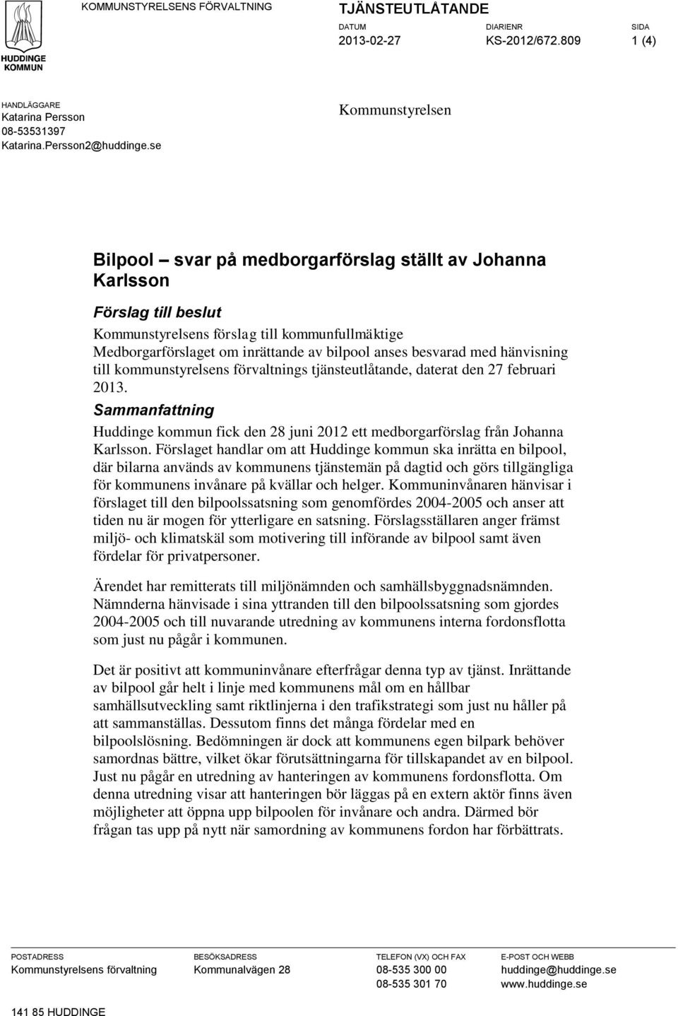 besvarad med hänvisning till kommunstyrelsens förvaltnings tjänsteutlåtande, daterat den 27 februari 2013.