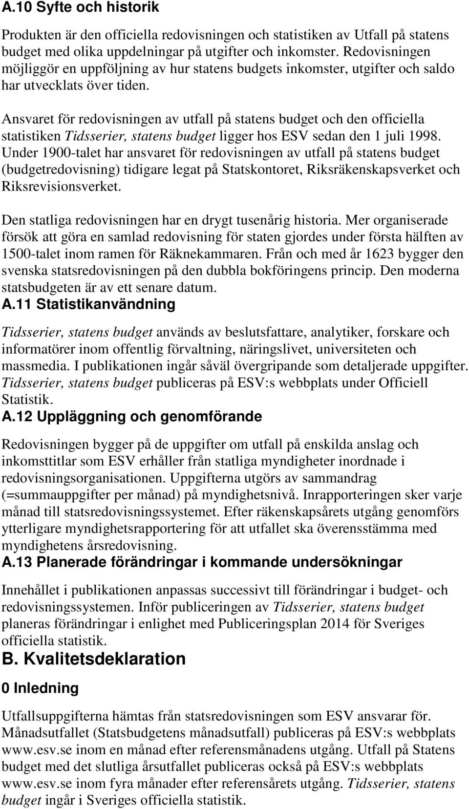 Ansvaret för redovisningen av utfall på statens budget och den officiella statistiken Tidsserier, statens budget ligger hos ESV sedan den 1 juli 1998.