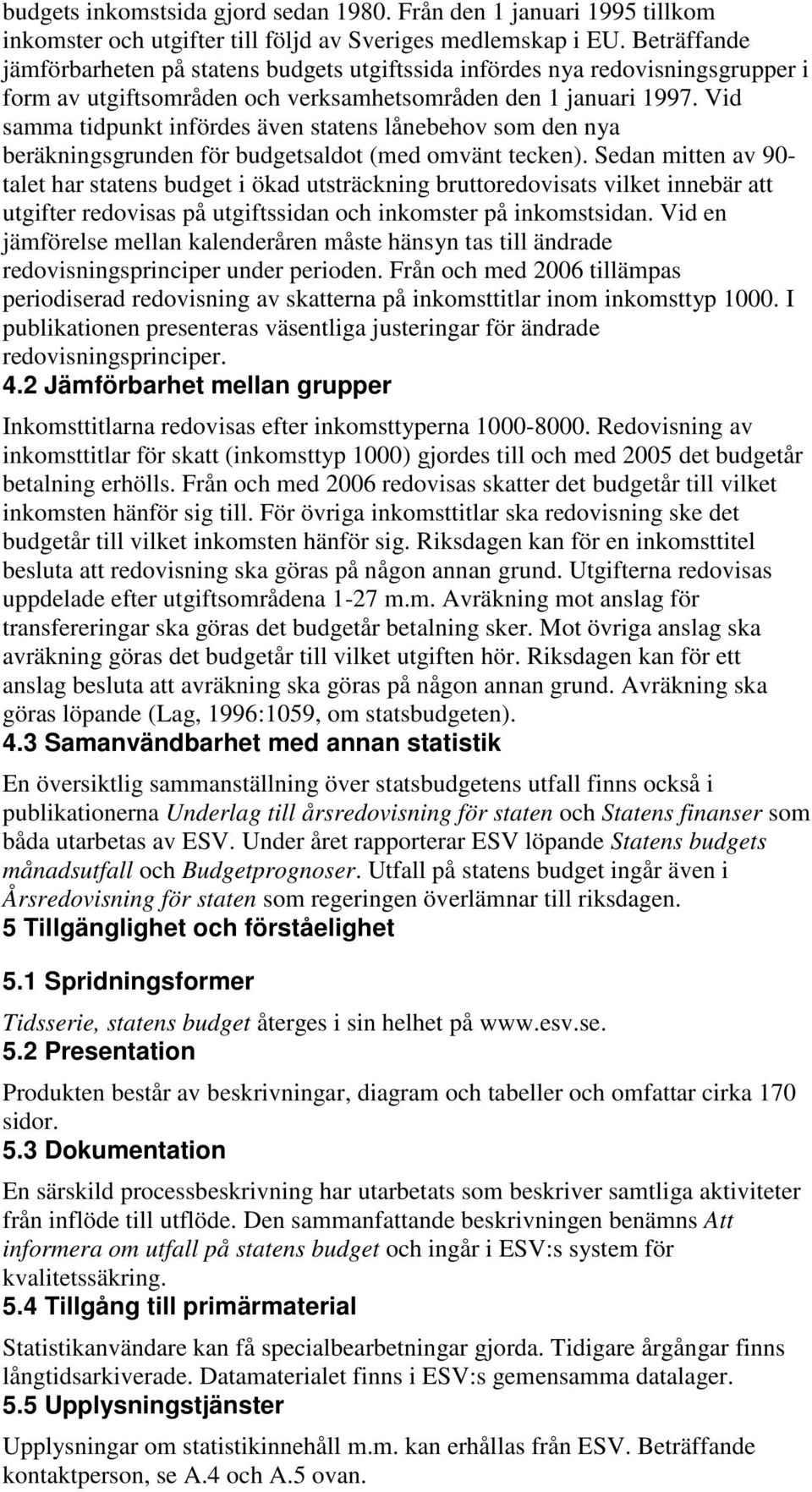 Vid samma tidpunkt infördes även statens lånebehov som den nya beräkningsgrunden för budgetsaldot (med omvänt tecken).