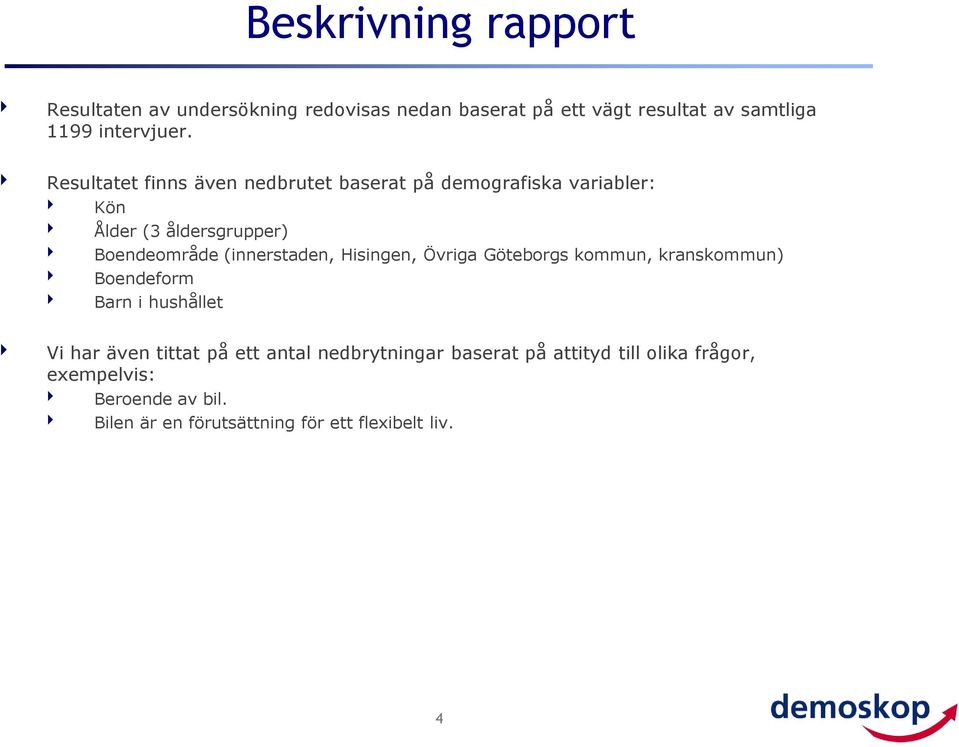 (innerstaden, Hisingen, Övriga Göteborgs kommun, kranskommun) Boendeform Barn i hushållet Vi har även tittat på ett