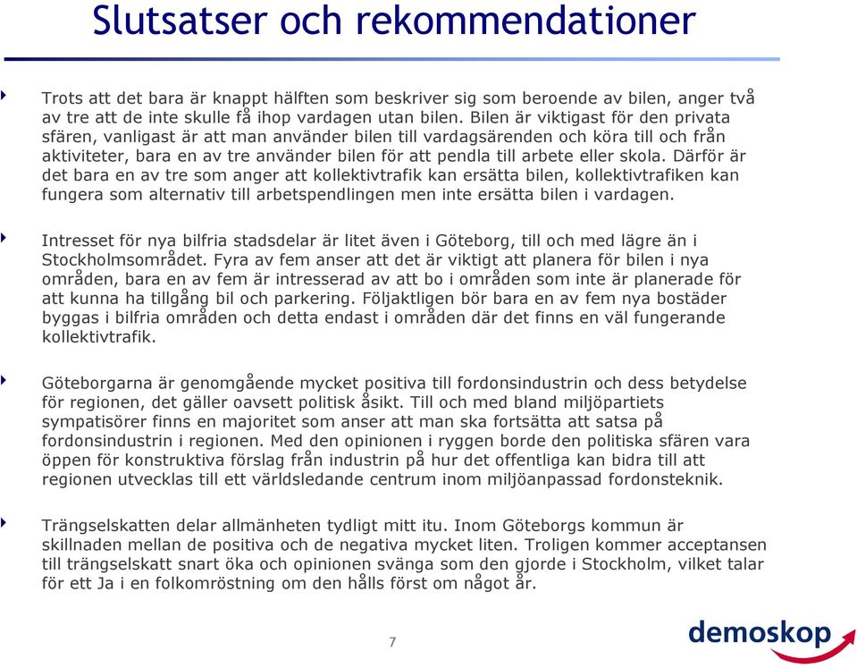 skola. Därför är det bara en av tre som anger att kollektivtrafik kan ersätta bilen, kollektivtrafiken kan fungera som alternativ till arbetspendlingen men inte ersätta bilen i vardagen.