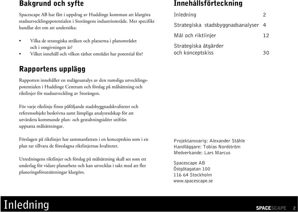 Innehållsförteckning Inledning 2 Strategiska stadsbyggnadsanalyser 4 Mål och riktlinjer 12 Strategiska åtgärder och konceptskiss 30 Rapportens upplägg Rapporten innehåller en nulägesanalys av den