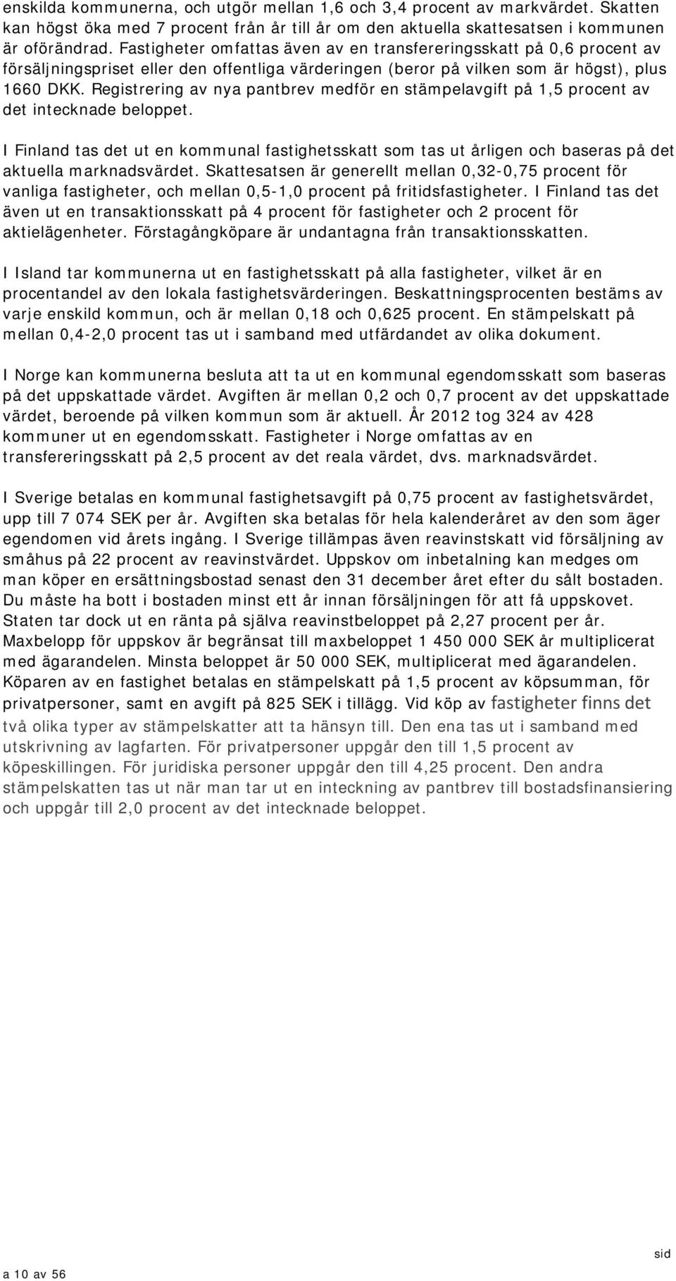 Registrering av nya pantbrev medför en stämpelavgift på 1,5 procent av det intecknade beloppet.