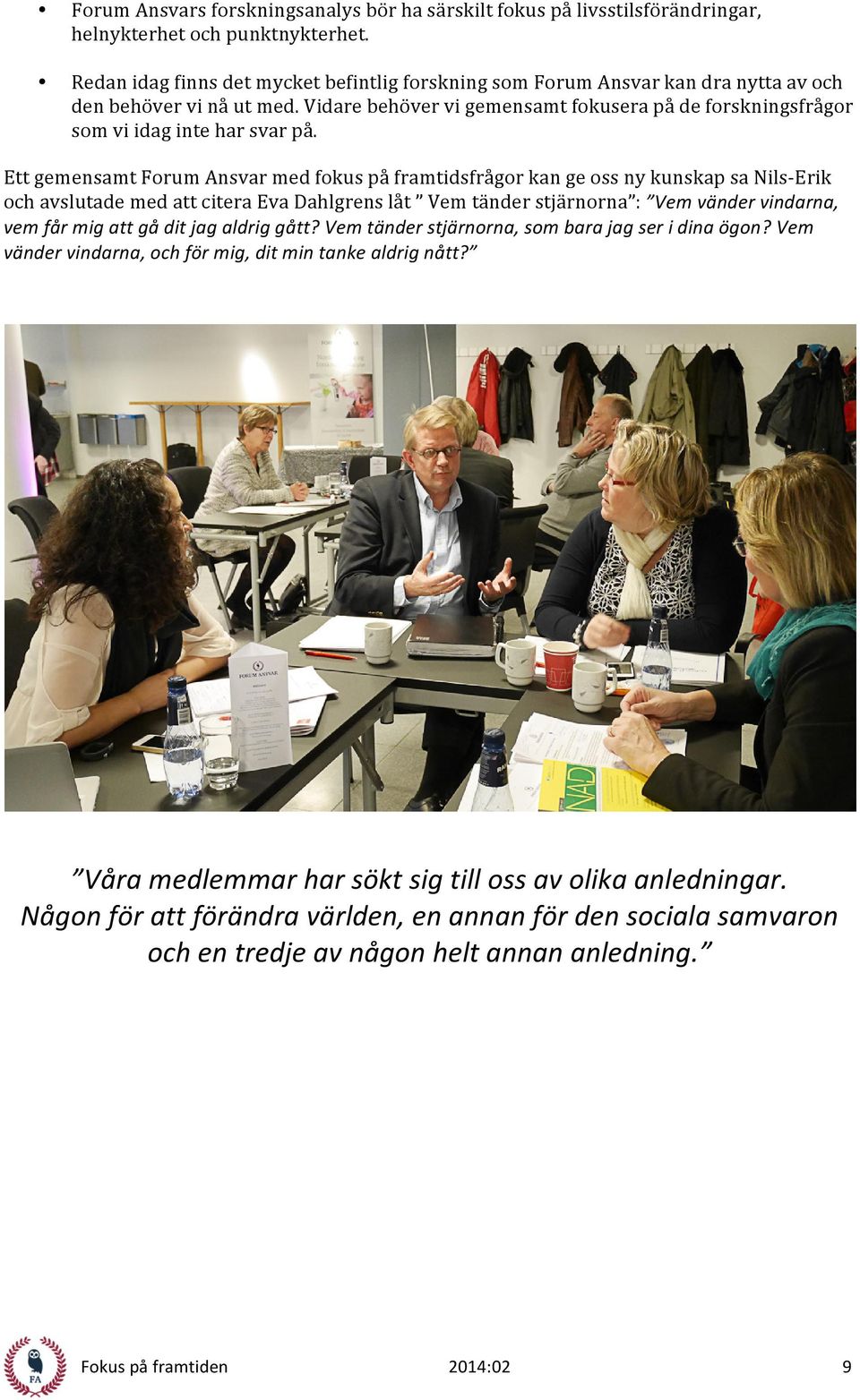Vidare behöver vi gemensamt fokusera på de forskningsfrågor som vi idag inte har svar på.