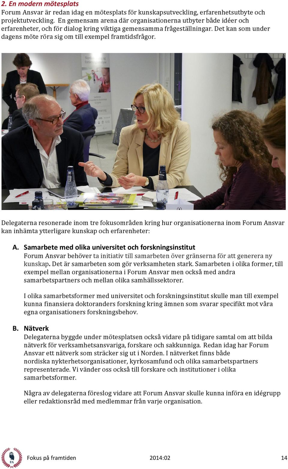 Det kan som under dagens möte röra sig om till exempel framtidsfrågor.