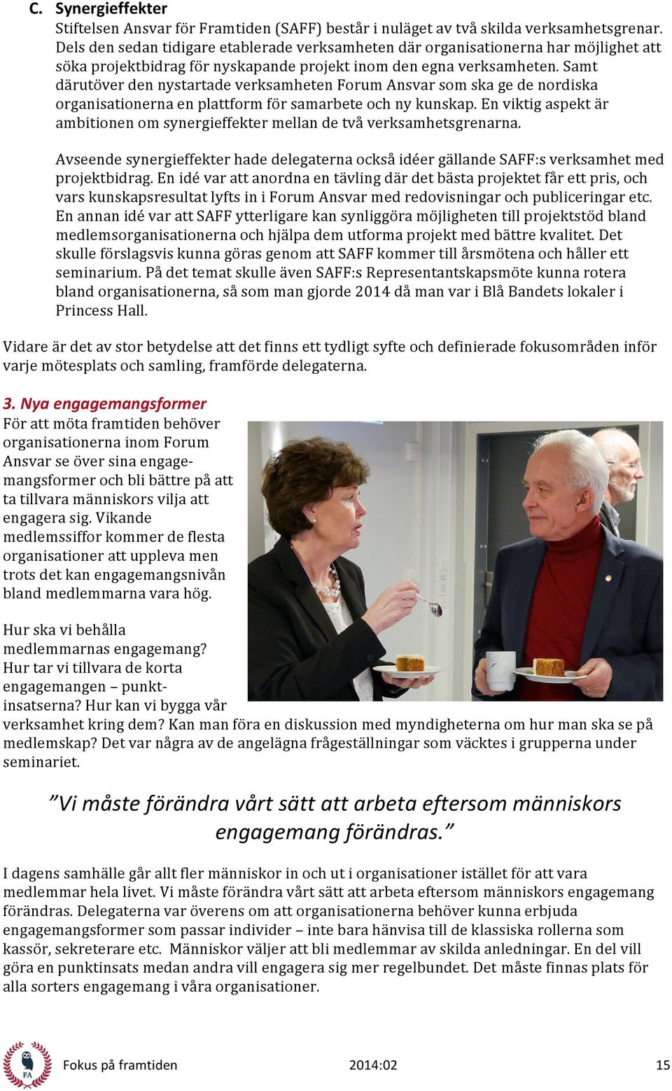Samt därutöver den nystartade verksamheten Forum Ansvar som ska ge de nordiska organisationerna en plattform för samarbete och ny kunskap.