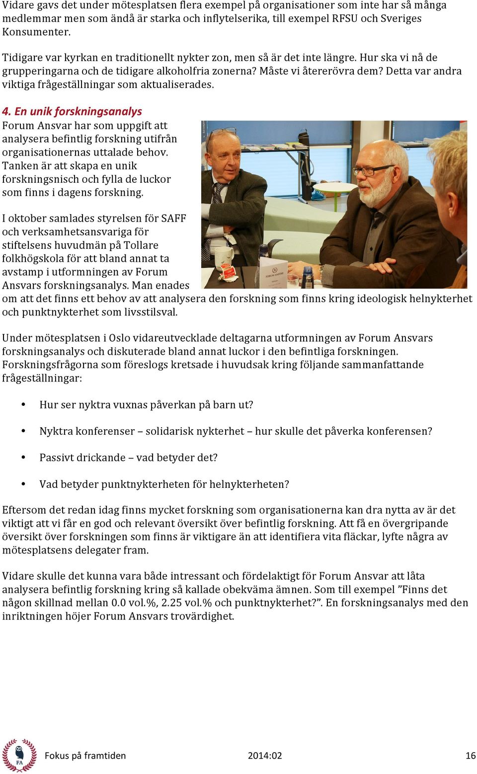 Detta var andra viktiga frågeställningar som aktualiserades. 4. En unik forskningsanalys Forum Ansvar har som uppgift att analysera befintlig forskning utifrån organisationernas uttalade behov.