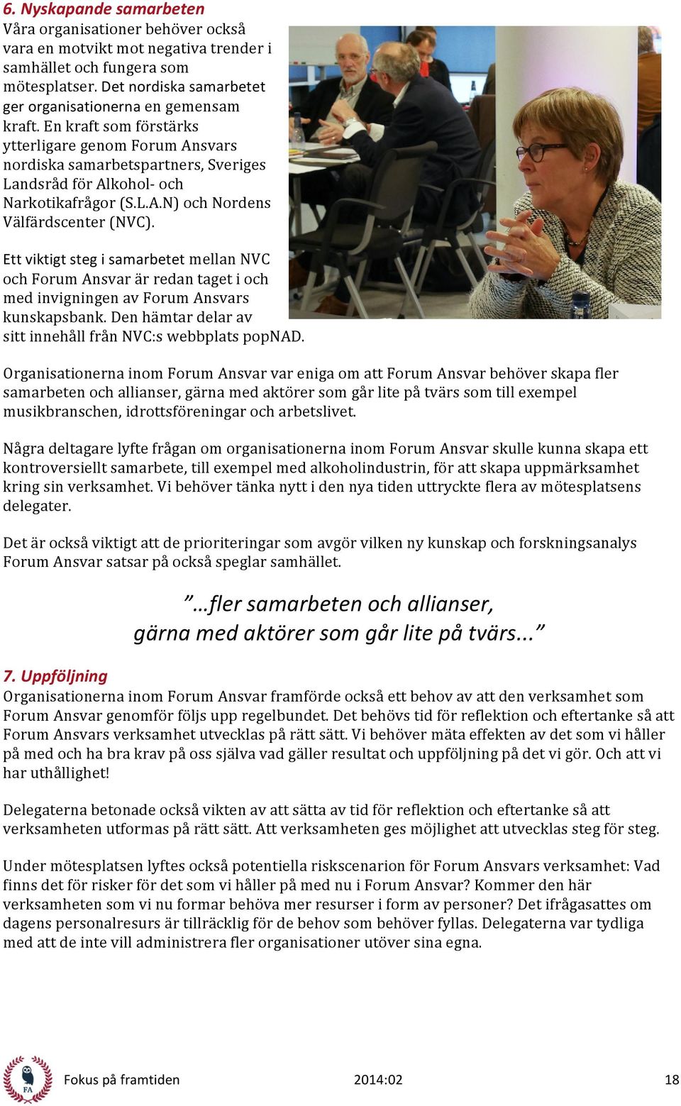 En kraft som förstärks ytterligare genom Forum Ansvars nordiska samarbetspartners, Sveriges Landsråd för Alkohol- och Narkotikafrågor (S.L.A.N) och Nordens Välfärdscenter (NVC).