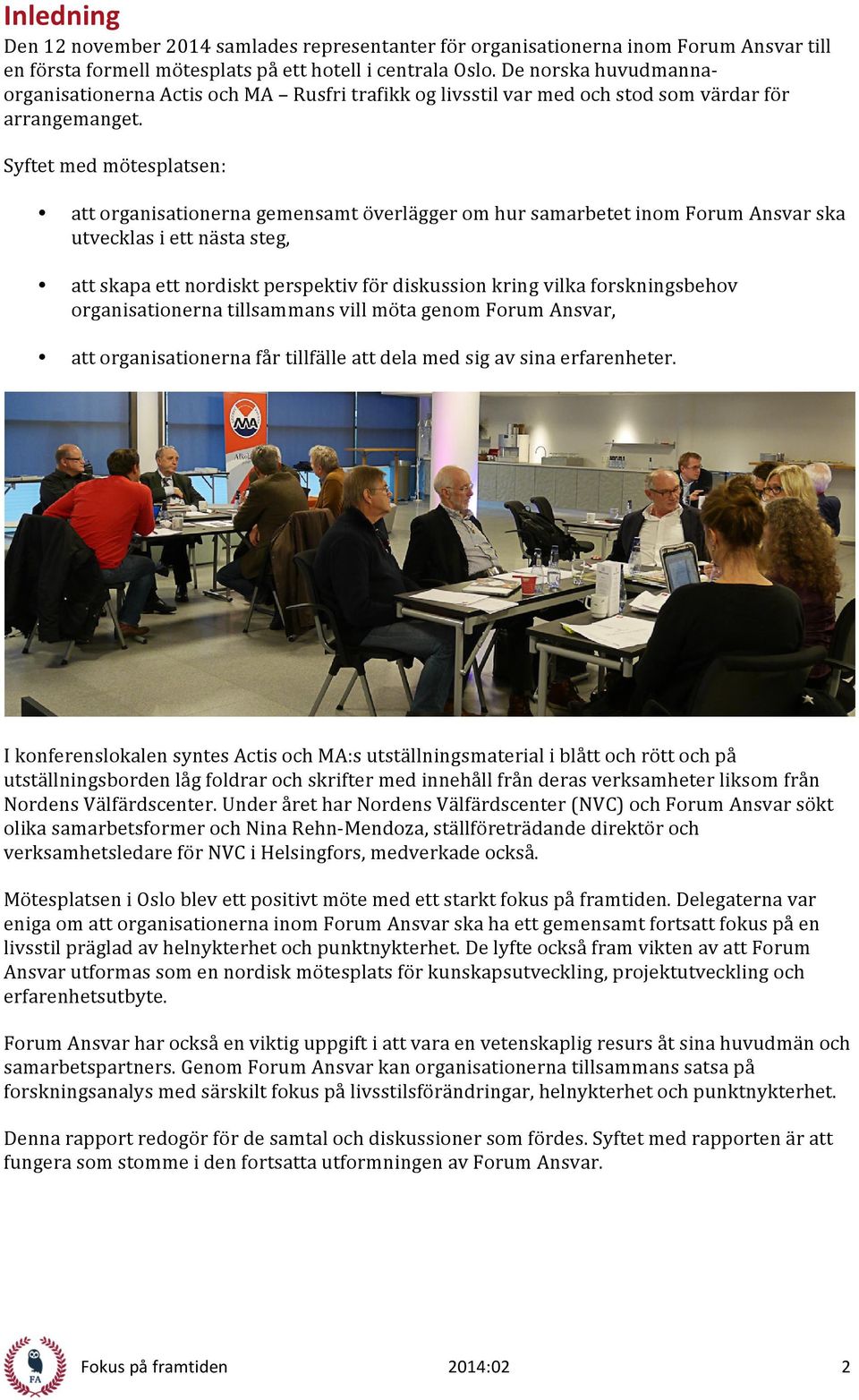 Syftet med mötesplatsen: att organisationerna gemensamt överlägger om hur samarbetet inom Forum Ansvar ska utvecklas i ett nästa steg, att skapa ett nordiskt perspektiv för diskussion kring vilka