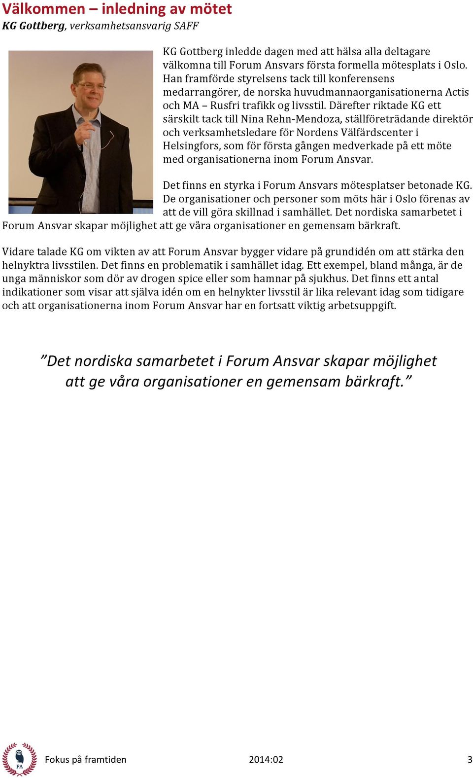 Därefter riktade KG ett särskilt tack till Nina Rehn- Mendoza, ställföreträdande direktör och verksamhetsledare för Nordens Välfärdscenter i Helsingfors, som för första gången medverkade på ett möte