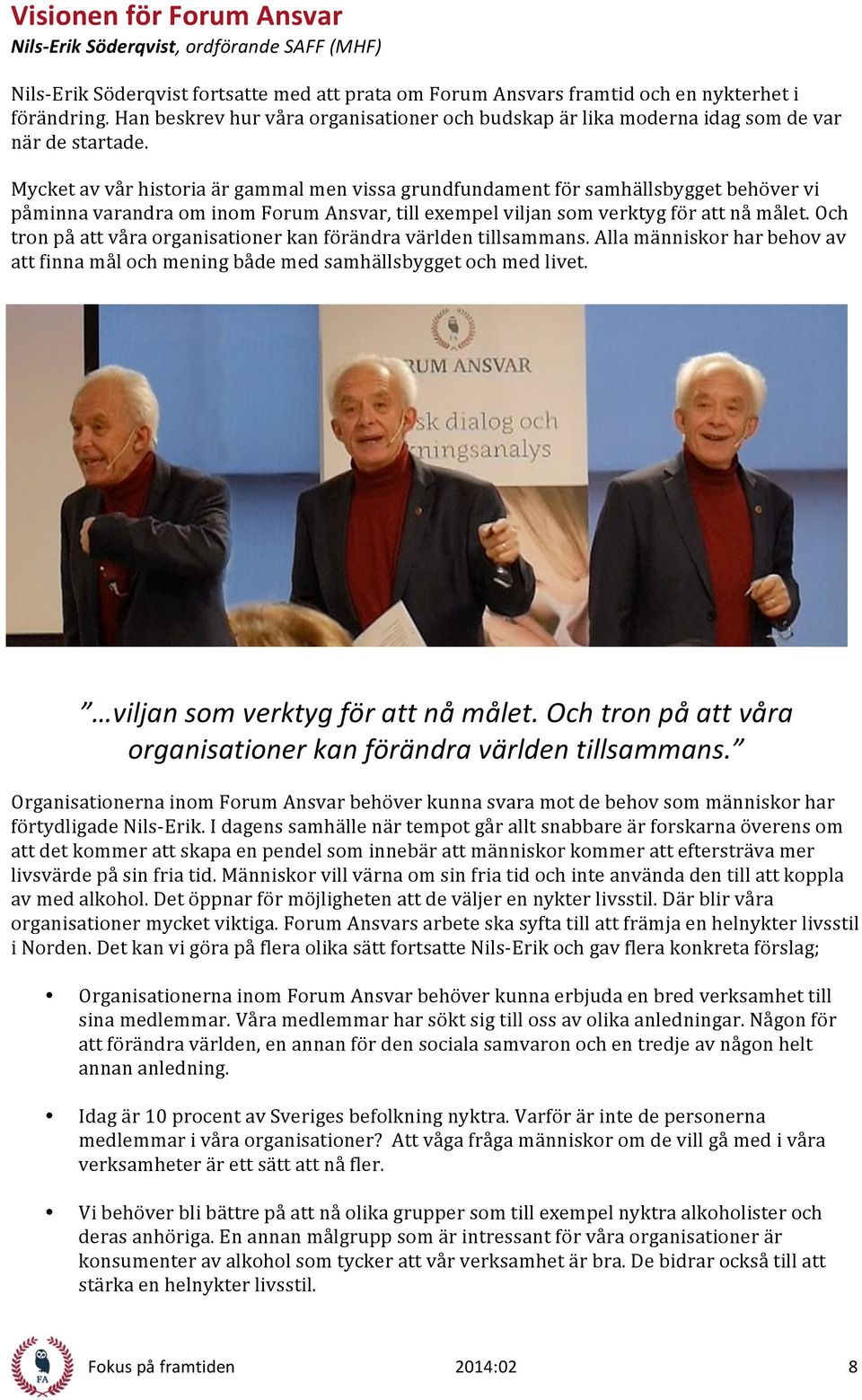Mycket av vår historia är gammal men vissa grundfundament för samhällsbygget behöver vi påminna varandra om inom Forum Ansvar, till exempel viljan som verktyg för att nå målet.