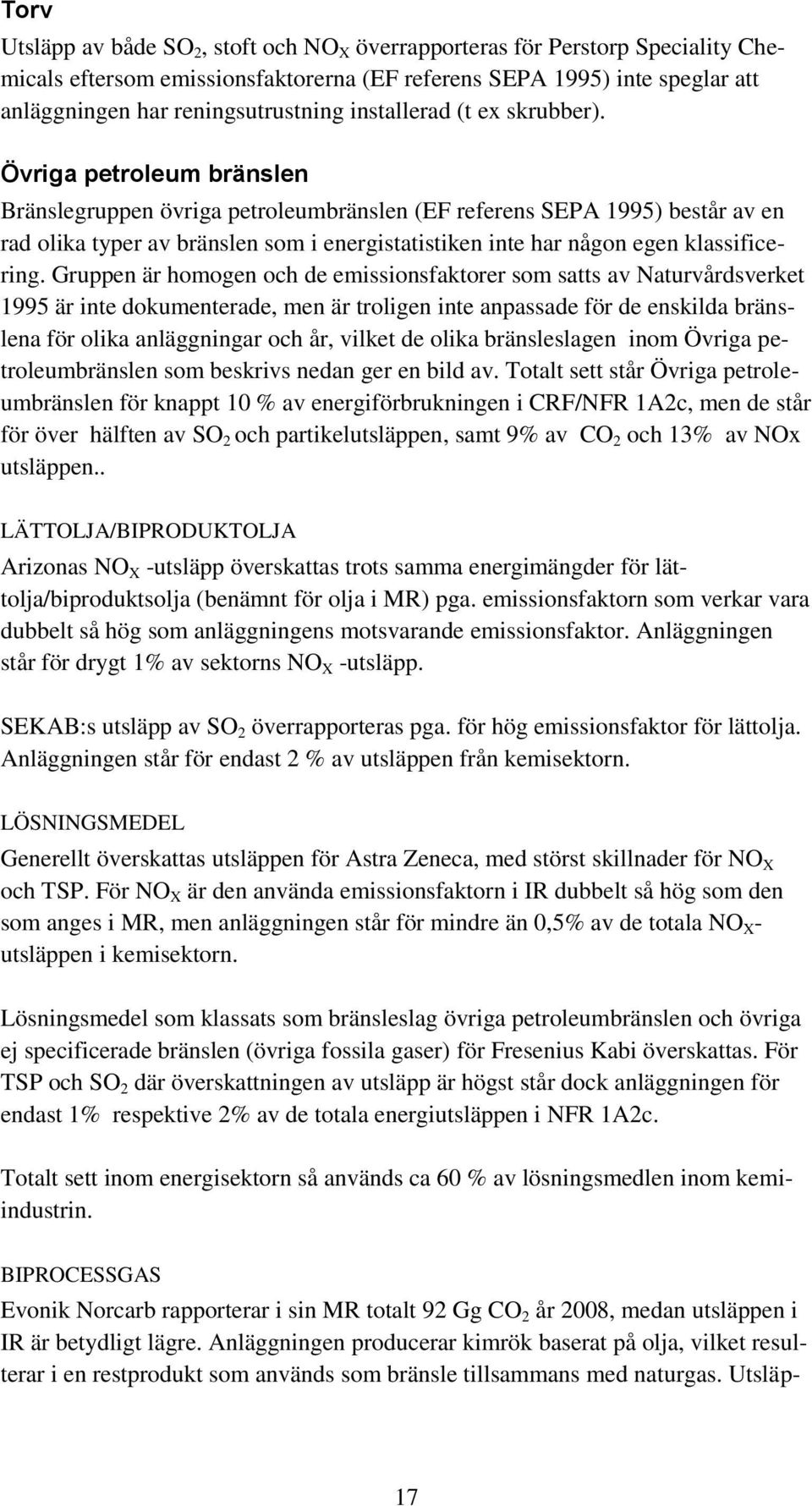 Övriga petrleum bränslen Bränslegruppen övriga petrleumbränslen (EF referens SEPA 1995) består av en rad lika typer av bränslen sm i energistatistiken inte har någn egen klassificering.